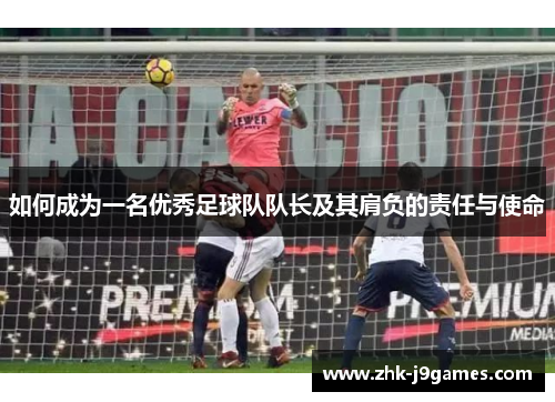 如何成为一名优秀足球队队长及其肩负的责任与使命
