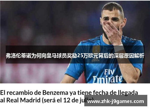 弗洛伦蒂诺为何向皇马球员奖励25万欧元背后的深层原因解析