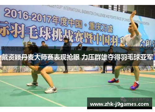 戴资颖丹麦大师赛表现抢眼 力压群雄夺得羽毛球亚军