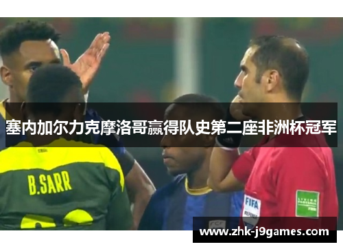 塞内加尔力克摩洛哥赢得队史第二座非洲杯冠军 塞内加尔力克摩洛哥赢得队史第二座非洲杯冠军