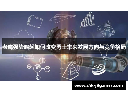 老鹰强势崛起如何改变勇士未来发展方向与竞争格局